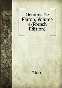 Oeuvres De Platon, Volume 4 (French Edition)