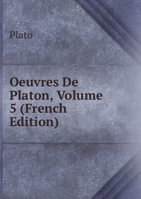 Oeuvres De Platon, Volume 5 (French Edition)
