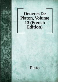 Oeuvres De Platon, Volume 13 (French Edition)