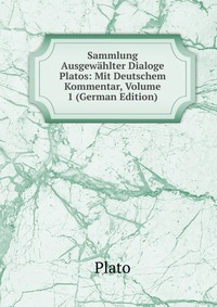 Sammlung Ausgewahlter Dialoge Platos: Mit Deutschem Kommentar, Volume 1 (German Edition)