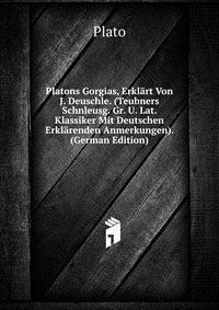 Platons Gorgias, Erklart Von J. Deuschle. (Teubners Schnleusg. Gr. U. Lat. Klassiker Mit Deutschen Erklarenden Anmerkungen). (German Edition)