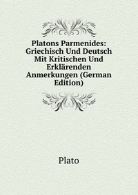 Platons Parmenides: Griechisch Und Deutsch Mit Kritischen Und Erklarenden Anmerkungen (German Edition)