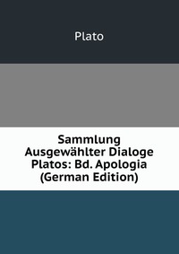 Sammlung Ausgewahlter Dialoge Platos: Bd. Apologia (German Edition)