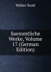 Walter Scott - «Saemmtliche Werke, Volume 17 (German Edition)»