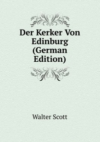 Walter Scott - «Der Kerker Von Edinburg (German Edition)»