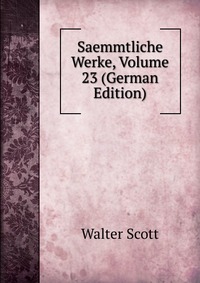 Saemmtliche Werke, Volume 23 (German Edition)
