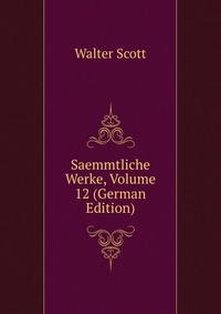 Walter Scott - «Saemmtliche Werke, Volume 12 (German Edition)»