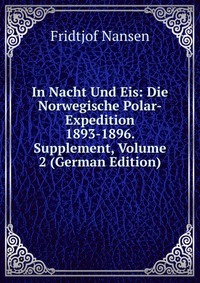 In Nacht Und Eis: Die Norwegische Polar-Expedition 1893-1896. Supplement, Volume 2 (German Edition)