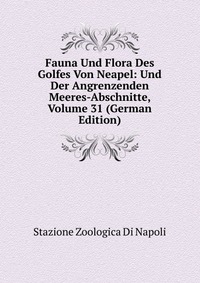 Fauna Und Flora Des Golfes Von Neapel: Und Der Angrenzenden Meeres-Abschnitte, Volume 31 (German Edition)