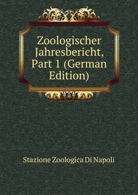 Stazione zoologica di Napoli - «Zoologischer Jahresbericht, Part 1 (German Edition)»
