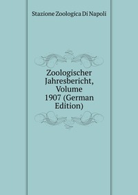 Stazione zoologica di Napoli - «Zoologischer Jahresbericht, Volume 1907 (German Edition)»