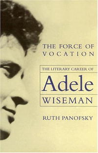  - «The Force of Vocation: The Literary Career of Adele Wiseman»