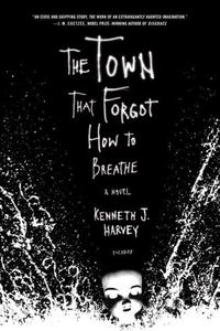 Kenneth J. Harvey - «The Town That Forgot How to Breathe: A Novel»