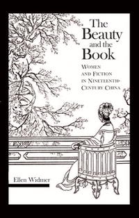 The Beauty and the Book: Women and Fiction in Nineteenth-Century China (Harvard East Asian Monographs)
