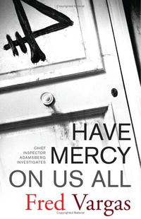Fred Vargas - «Have Mercy on Us All: A Novel (Chief Inspector Adamsberg Mysteries (Paperback))»