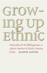 Growing Up Ethnic: Nationalism and the Bildungsroman in African American and Jewish American Fiction