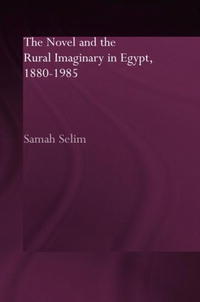 The Novel and the Rural Imaginary in Egypt 1880-1985 (Routledgecurzon Studies in Arabic and Middle Eastern Literature)