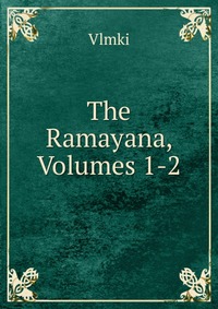 Vlmki - «The Ramayana, Volumes 1-2»