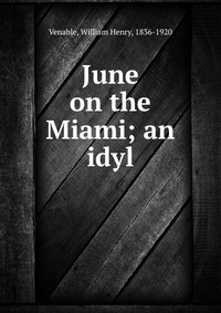 William Henry Venable - «June on the Miami; an idyl»