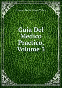 Francois Louis Isidore Valleix - «Guia Del Medico Practico, Volume 3»