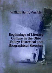 Beginnings of Literary Culture in the Ohio Valley: Historical and Biographical Sketches