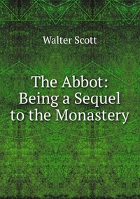 The Abbot: Being a Sequel to the Monastery