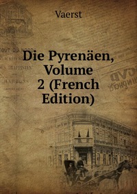 Vaerst - «Die Pyrenaen, Volume 2 (French Edition)»