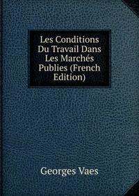 Georges Vaes - «Les Conditions Du Travail Dans Les Marches Publies (French Edition)»