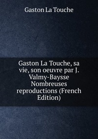 Gaston La Touche, sa vie, son oeuvre par J. Valmy-Baysse Nombreuses reproductions (French Edition)