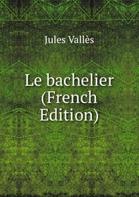 Jules Valles - «Le bachelier (French Edition)»