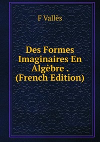 Des Formes Imaginaires En Algebre . (French Edition)