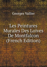 Georges Vallier - «Les Peintures Murales Des Loives De Montfalcon (French Edition)»