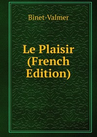Binet-Valmer - «Le Plaisir (French Edition)»