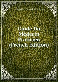 Francois Louis Isidore Valleix - «Guide Du Medecin Praticien (French Edition)»