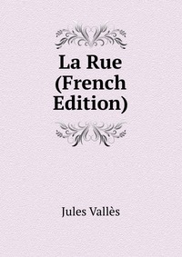 Jules Valles - «La Rue (French Edition)»