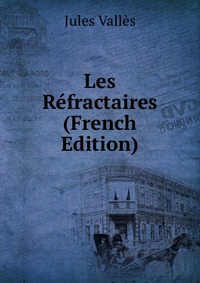 Jules Valles - «Les Refractaires (French Edition)»
