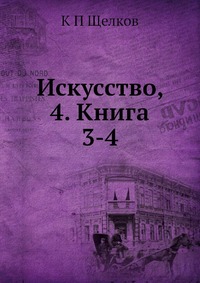 К. П. Щелков - «Искусство, 4. Книга 3-4»