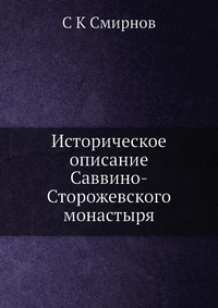 С. К. Смирнов - «Историческое описание Саввино-Сторожевского монастыря»