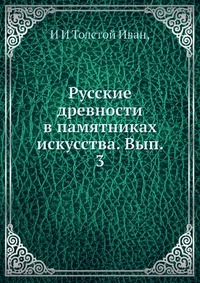 И. И. Толстой - «Русские древности в памятниках искусства. Вып. 3»