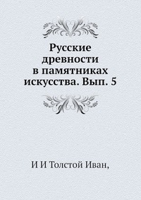 И. И. Толстой - «Русские древности в памятниках искусства. Вып. 5»
