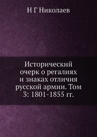 Исторический очерк о регалиях и знаках отличия русской армии. Том 3: 1801-1855 гг