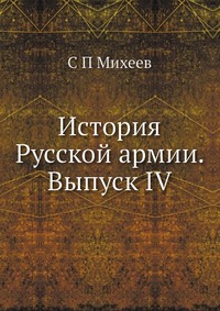 С. П. Михеев - «История Русской армии. Выпуск IV»