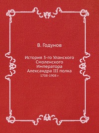 В. Годунов - «История 3-го Уланского Смоленского Императора Александра III полка»