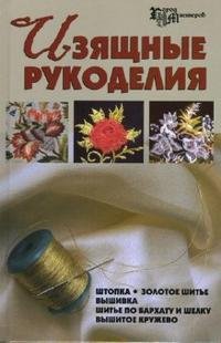 Л. Б. Белянская - «Изящные рукоделия. Штопка, золотое шитье, вышивка, шитье по бархату и шелку, вышитое кружево»