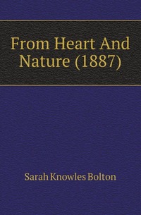 Bolton Sarah Knowles - «From Heart And Nature (1887)»