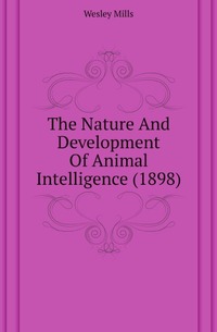 The Nature And Development Of Animal Intelligence (1898)