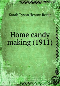 S. T. H. Rorer - «Home candy making»
