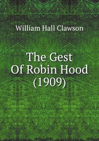 William Hall Clawson - «The Gest Of Robin Hood (1909)»
