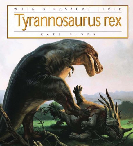 When Dinosaurs Lived: Tyrannosaurus Rex