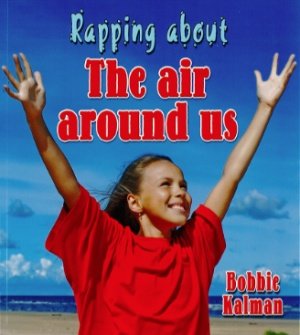 Bobbie Kalman - «Rapping about the Air Around Us»